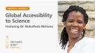 “Global Accessibility to Science” Featuring Dr. Nokuthula Mchunu