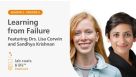 “Learning from Failure” Featuring Drs. Lisa Corwin and Sandhya Krishnan
