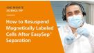 How to Resuspend Magnetically Labeled Cells After EasySep™ Separation