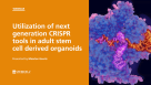 Organoid Mini-Symposium: Utilization of Next Generation CRISPR Tools to Model Health and Disease in Adult Stem Cell-Derived Organoids