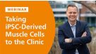 From Academia to Industry: Taking iPSC-Derived Muscle Cells to the Clinic