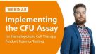 Implementing the Colony-Forming Unit (CFU) Assay As a Potency Assay for Hematopoietic Cell Therapy Products